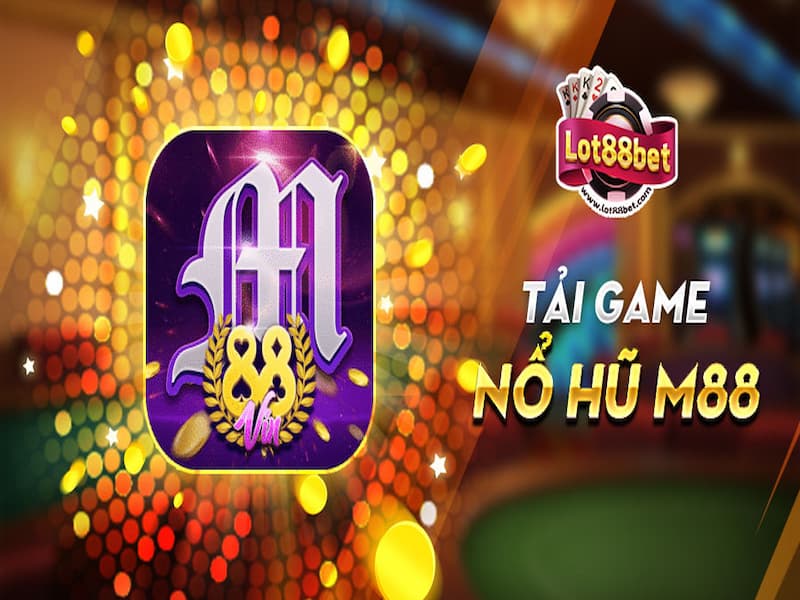 M88 – Nhà cái M88 cung cấp game đổi thưởng uy tín nhất thị trường